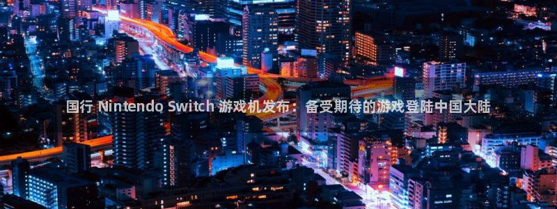广州蓝狮运动服：国行 Nintendo Switch 游戏机发布：备受期待的游戏登陆中国大陆